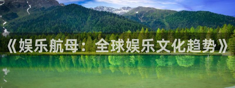 下载星空娱乐：《娱乐航母：全球娱乐文化趋势》